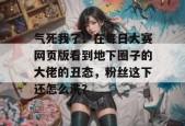 气死我了！在每日大赛网页版看到地下圈子的大佬的丑态，粉丝这下还怎么洗？