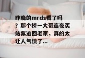 昨晚的mrds看了吗？那个榜一大哥连夜买站票逃回老家，真的太让人气愤了...
